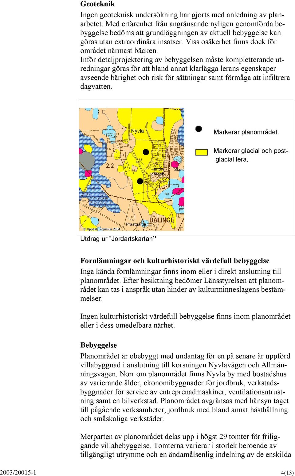 Viss osäkerhet finns dock för området närmast bäcken.