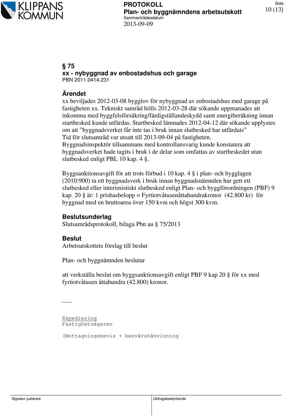 Startbesked lämnades 2012-04-12 där sökande upplystes om att byggnadsverket får inte tas i bruk innan slutbesked har utfärdats Tid för slutsamråd var utsatt till 2013-09-04 på fastigheten.