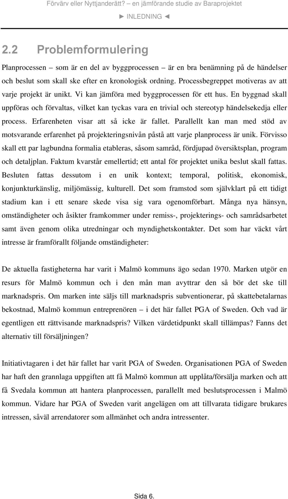 En byggnad skall uppföras och förvaltas, vilket kan tyckas vara en trivial och stereotyp händelsekedja eller process. Erfarenheten visar att så icke är fallet.