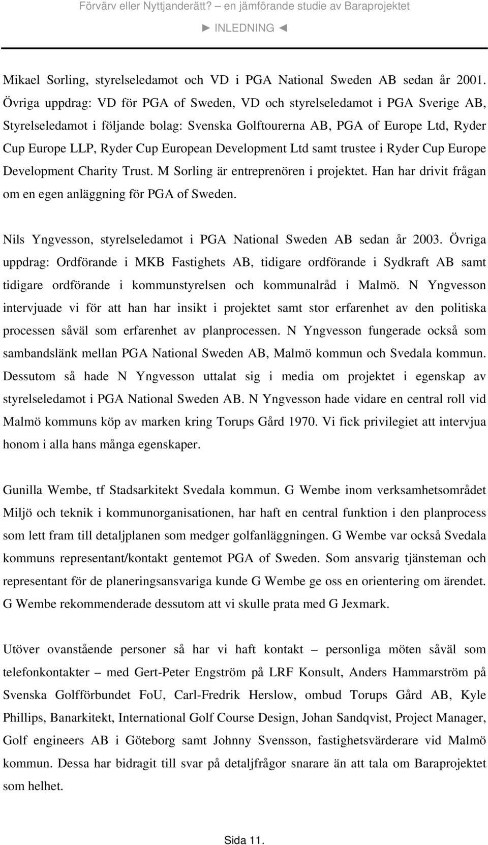 Development Ltd samt trustee i Ryder Cup Europe Development Charity Trust. M Sorling är entreprenören i projektet. Han har drivit frågan om en egen anläggning för PGA of Sweden.