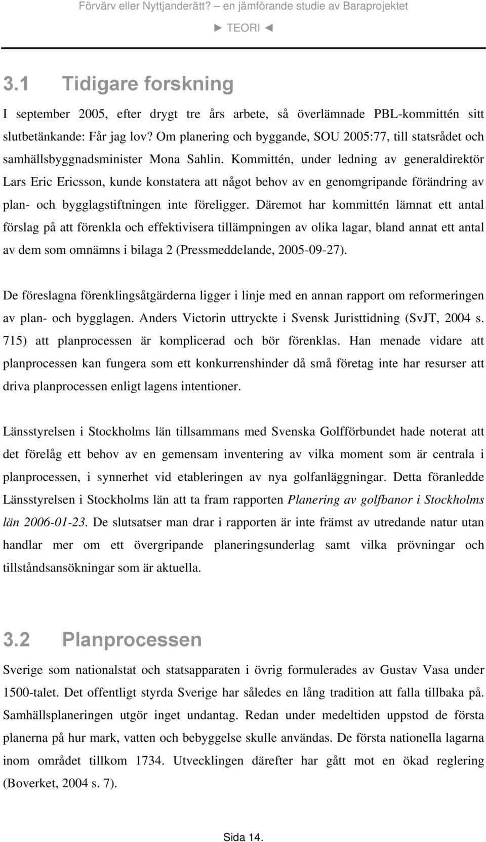 Kommittén, under ledning av generaldirektör Lars Eric Ericsson, kunde konstatera att något behov av en genomgripande förändring av plan- och bygglagstiftningen inte föreligger.