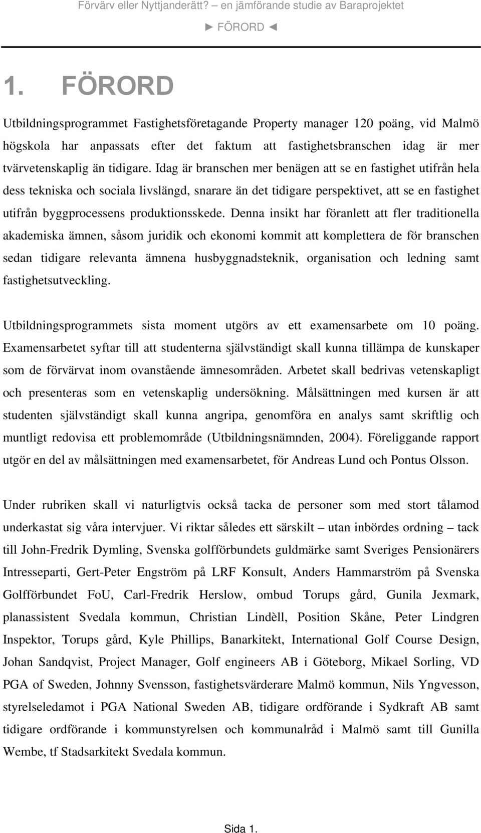 Idag är branschen mer benägen att se en fastighet utifrån hela dess tekniska och sociala livslängd, snarare än det tidigare perspektivet, att se en fastighet utifrån byggprocessens produktionsskede.