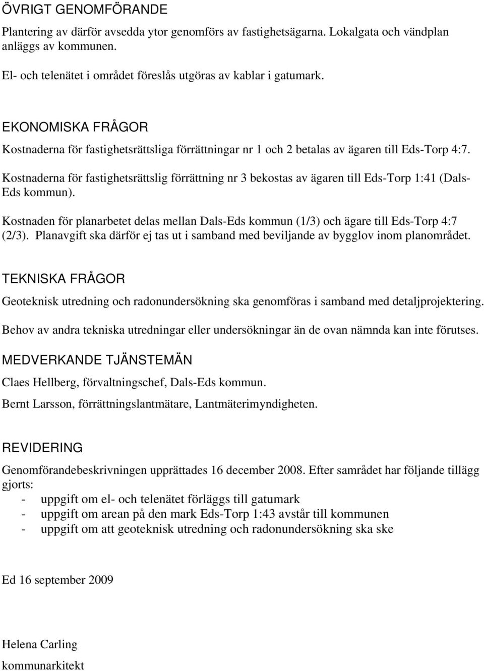 Kostnaderna för fastighetsrättslig förrättning nr 3 bekostas av ägaren till Eds-Torp 1:41 (Dals- Eds kommun).