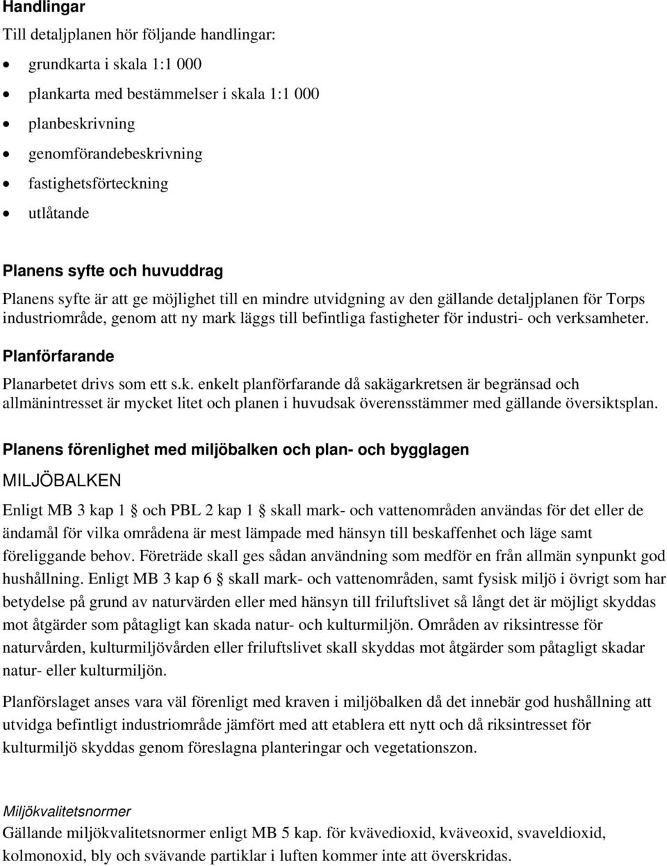 industri- och verksamheter. Planförfarande Planarbetet drivs som ett s.k. enkelt planförfarande då sakägarkretsen är begränsad och allmänintresset är mycket litet och planen i huvudsak överensstämmer med gällande översiktsplan.