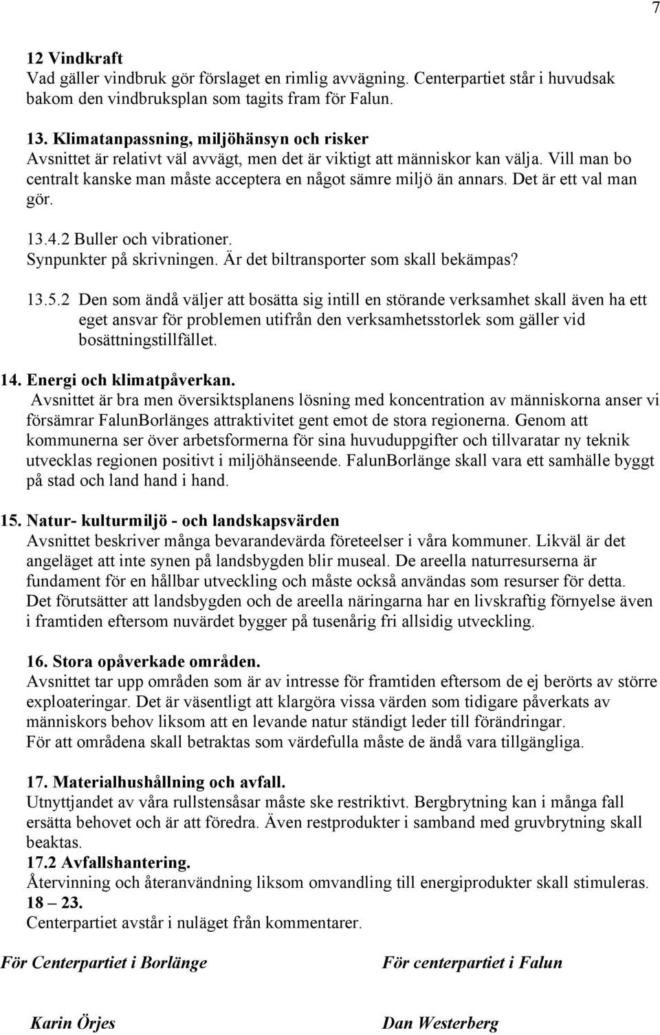 Det är ett val man gör. 13.4.2 Buller och vibrationer. Synpunkter på skrivningen. Är det biltransporter som skall bekämpas? 13.5.