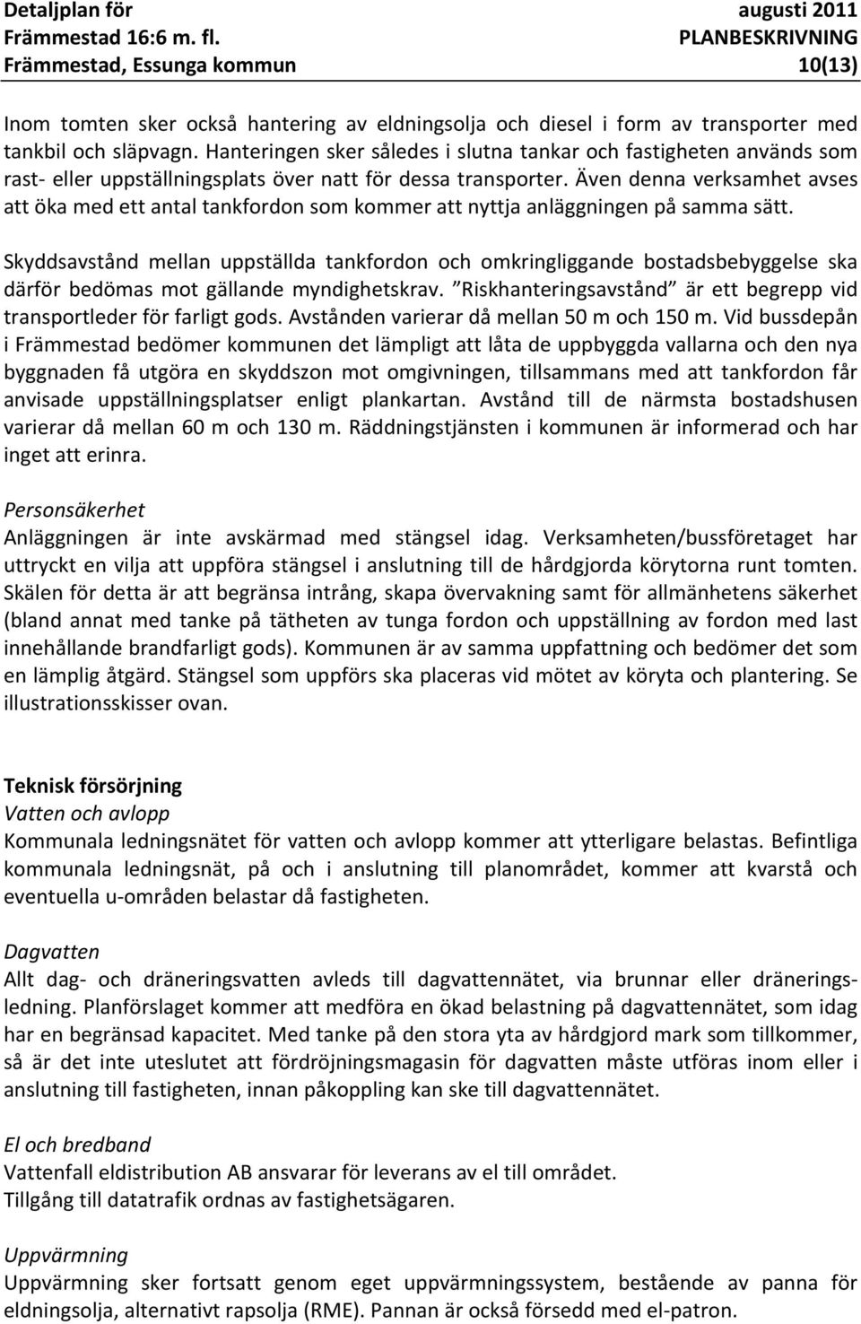 Även denna verksamhet avses att öka med ett antal tankfordon som kommer att nyttja anläggningen på samma sätt.