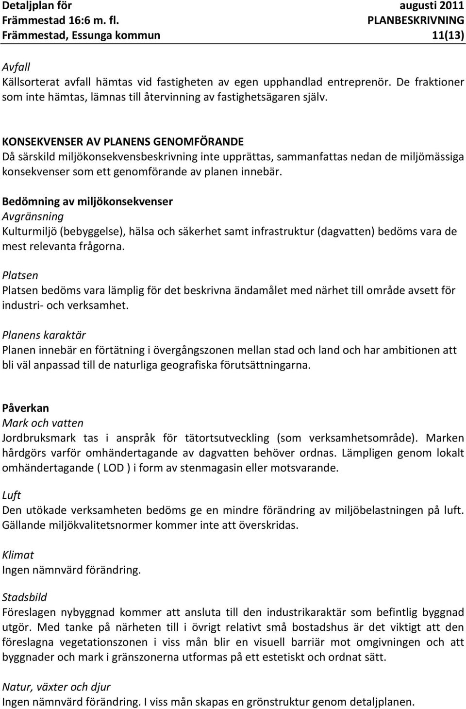 Bedömning av miljökonsekvenser Avgränsning Kulturmiljö (bebyggelse), hälsa och säkerhet samt infrastruktur (dagvatten) bedöms vara de mest relevanta frågorna.