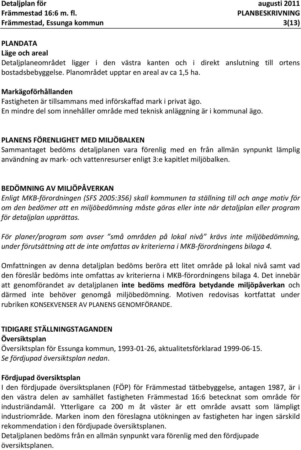 PLANENS FÖRENLIGHET MED MILJÖBALKEN Sammantaget bedöms detaljplanen vara förenlig med en från allmän synpunkt lämplig användning av mark och vattenresurser enligt 3:e kapitlet miljöbalken.