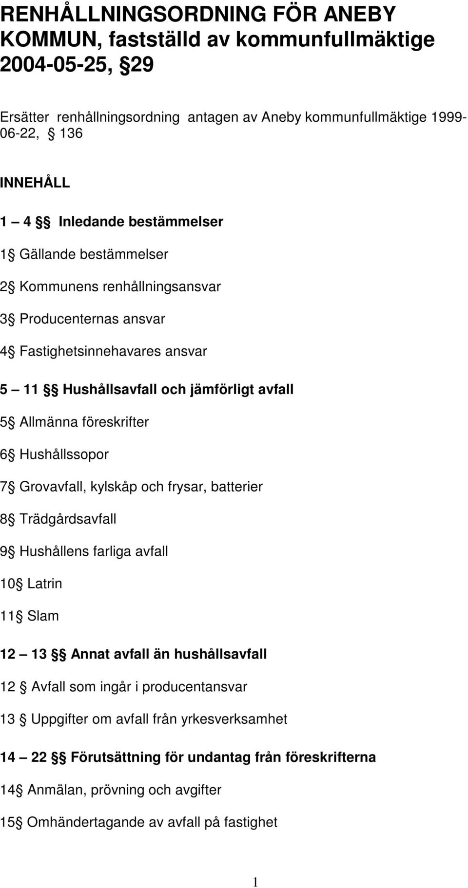 föreskrifter 6 Hushållssopor 7 Grovavfall, kylskåp och frysar, batterier 8 Trädgårdsavfall 9 Hushållens farliga avfall 10 Latrin 11 Slam 12 13 Annat avfall än hushållsavfall 12 Avfall som