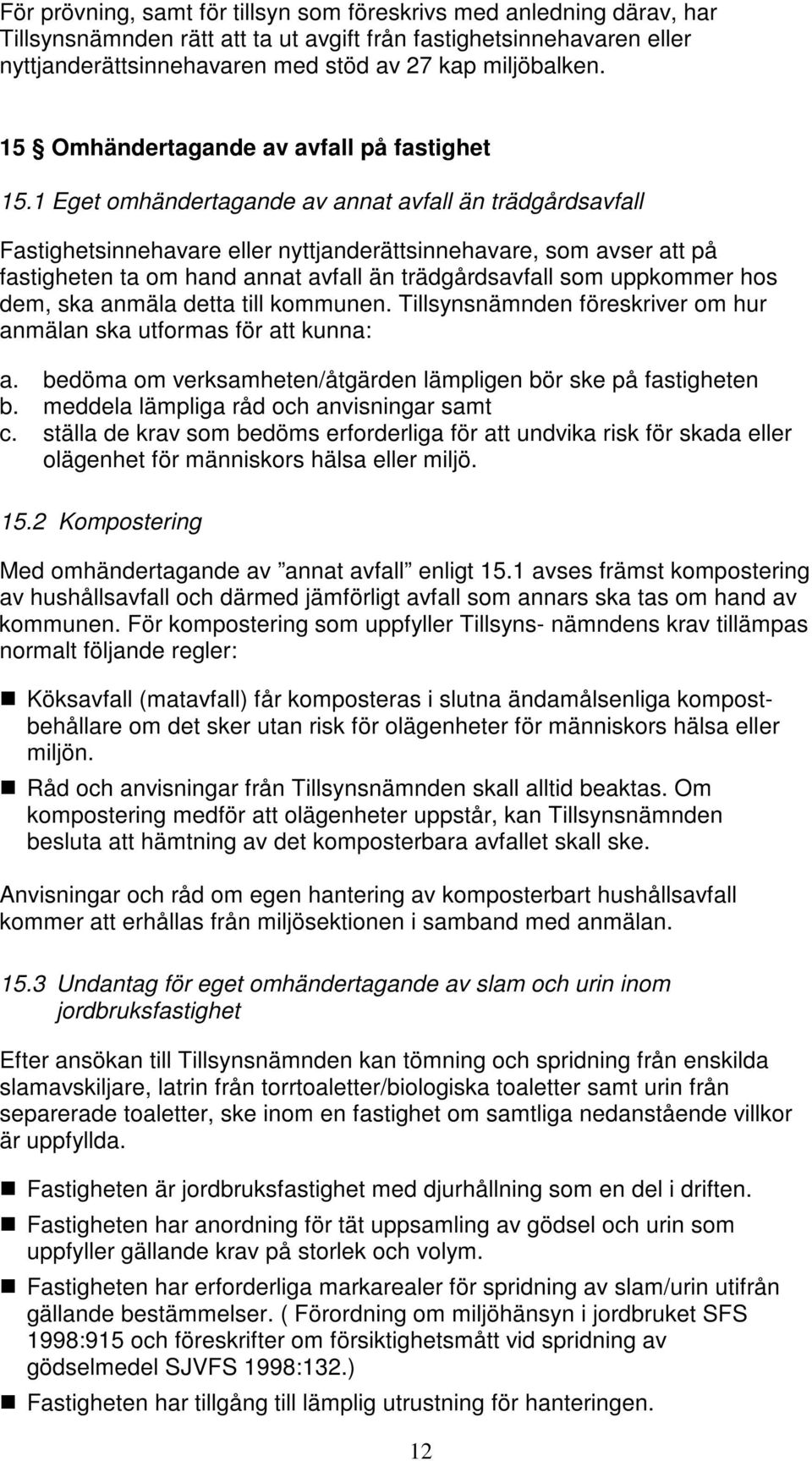 1 Eget omhändertagande av annat avfall än trädgårdsavfall Fastighetsinnehavare eller nyttjanderättsinnehavare, som avser att på fastigheten ta om hand annat avfall än trädgårdsavfall som uppkommer