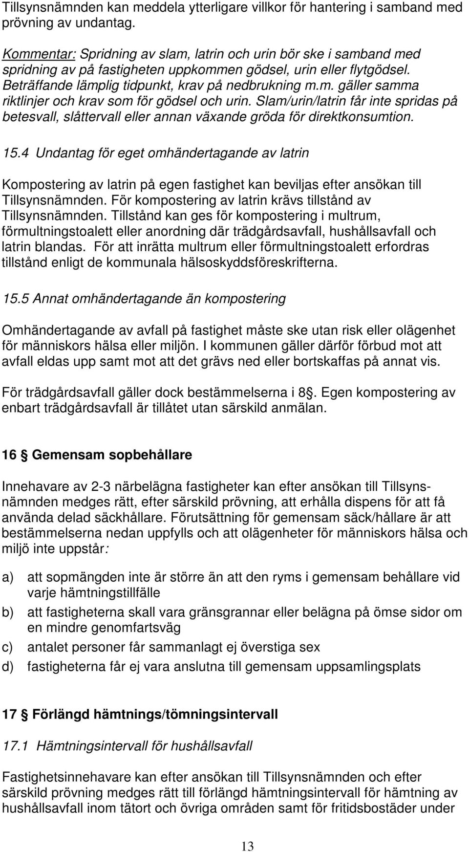 Slam/urin/latrin får inte spridas på betesvall, slåttervall eller annan växande gröda för direktkonsumtion. 15.