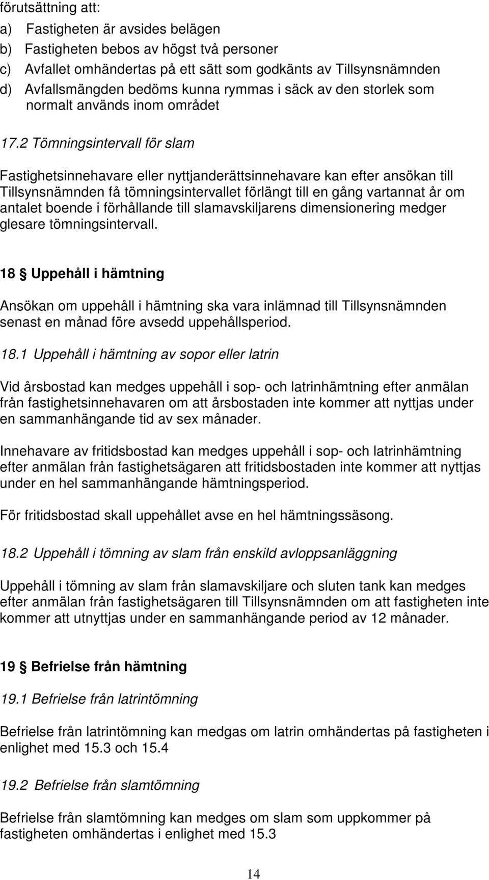 2 Tömningsintervall för slam Fastighetsinnehavare eller nyttjanderättsinnehavare kan efter ansökan till Tillsynsnämnden få tömningsintervallet förlängt till en gång vartannat år om antalet boende i