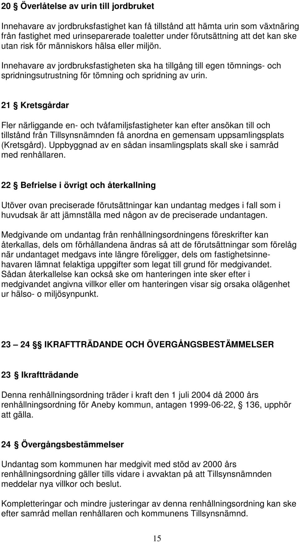 21 Kretsgårdar Fler närliggande en- och tvåfamiljsfastigheter kan efter ansökan till och tillstånd från Tillsynsnämnden få anordna en gemensam uppsamlingsplats (Kretsgård).