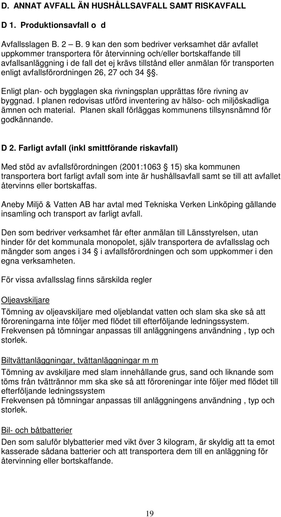 enligt avfallsförordningen 26, 27 och 34. Enligt plan- och bygglagen ska rivningsplan upprättas före rivning av byggnad.