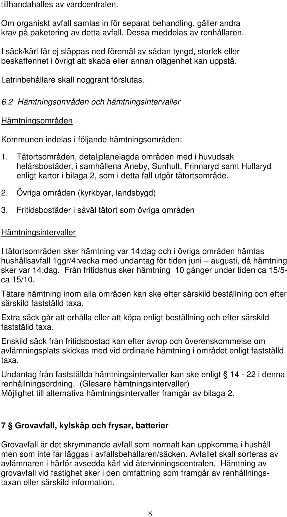 2 Hämtningsområden och hämtningsintervaller Hämtningsområden Kommunen indelas i följande hämtningsområden: 1.