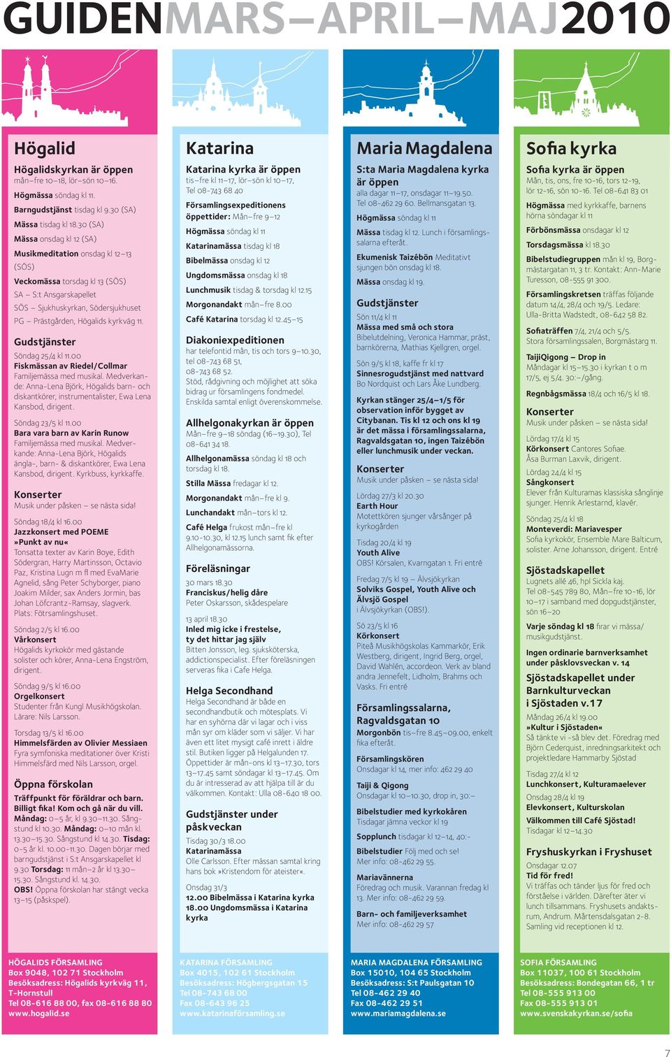 30 (SA) Mässa onsdag kl 12 (SA) Musikmeditation onsdag kl 12 13 (SÖS) Veckomässa torsdag kl 13 (SÖS) SA S:t Ansgarskapellet SÖS Sjukhuskyrkan, Södersjukhuset PG Prästgården, Högalids kyrkväg 11.