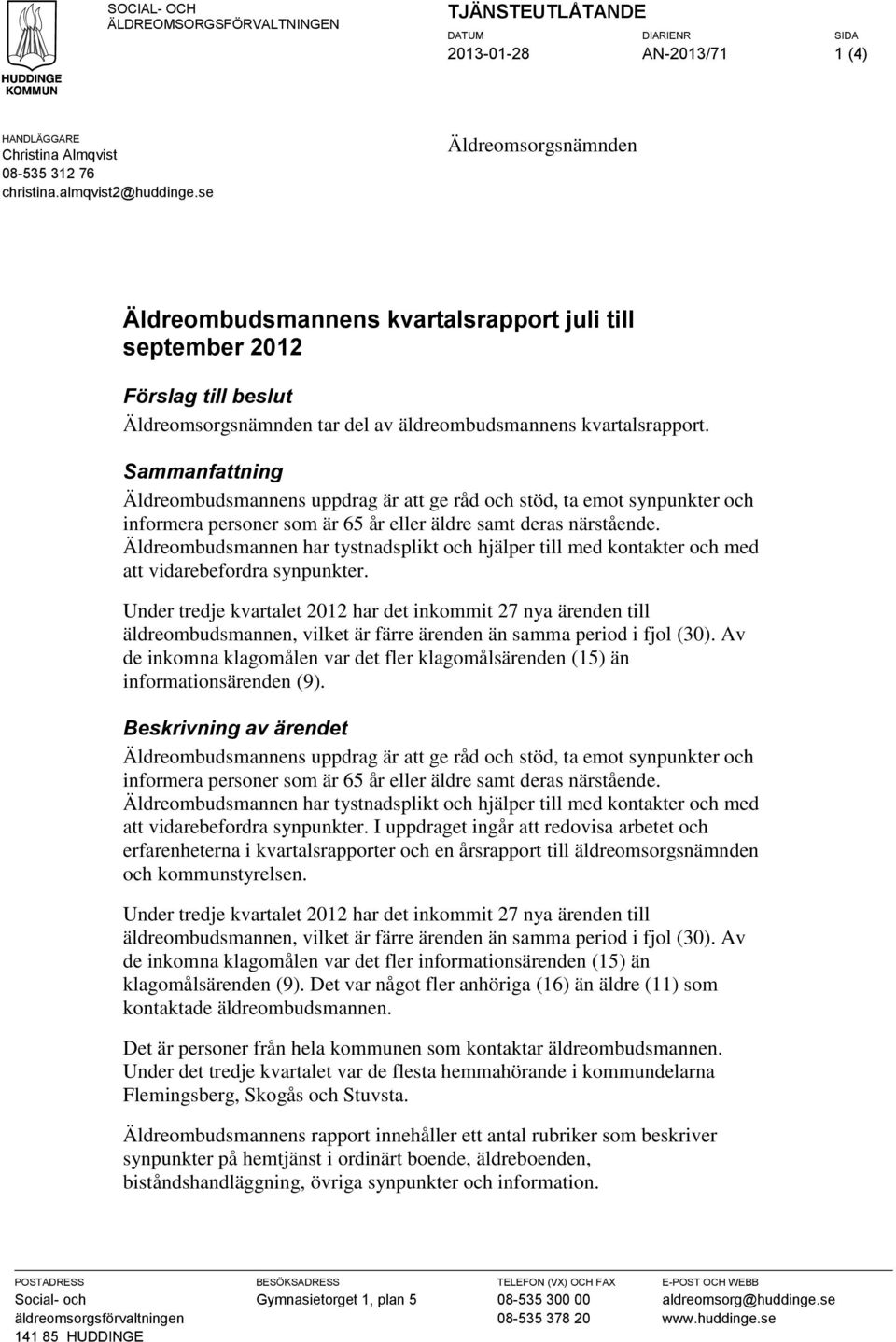 Sammanfattning Äldreombudsmannens uppdrag är att ge råd och stöd, ta emot synpunkter och informera personer som är 65 år eller äldre samt deras närstående.