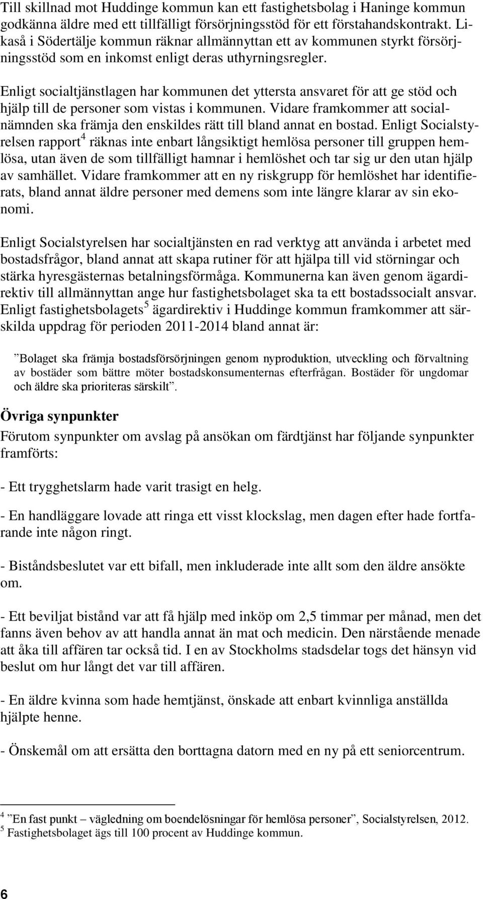 Enligt socialtjänstlagen har kommunen det yttersta ansvaret för att ge stöd och hjälp till de personer som vistas i kommunen.