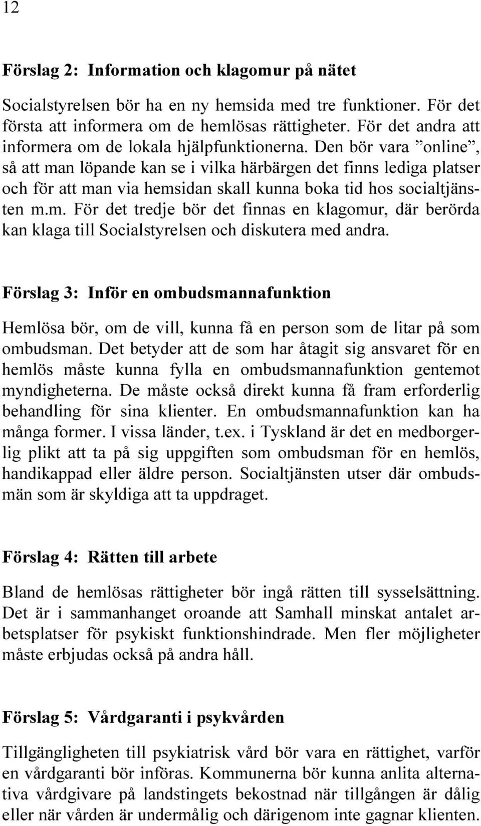 FINNAS EN KLAGOMUR D R BER RDA KAN KLAGA TILL 3OCIALSTYRELSEN OCH DISKUTERA MED ANDRA & RSLAG )NF R EN OMBUDSMANNAFUNKTION (EML SA B R OM DE VILL KUNNA F EN PERSON SOM DE LITAR P SOM OMBUDSMAN $ET