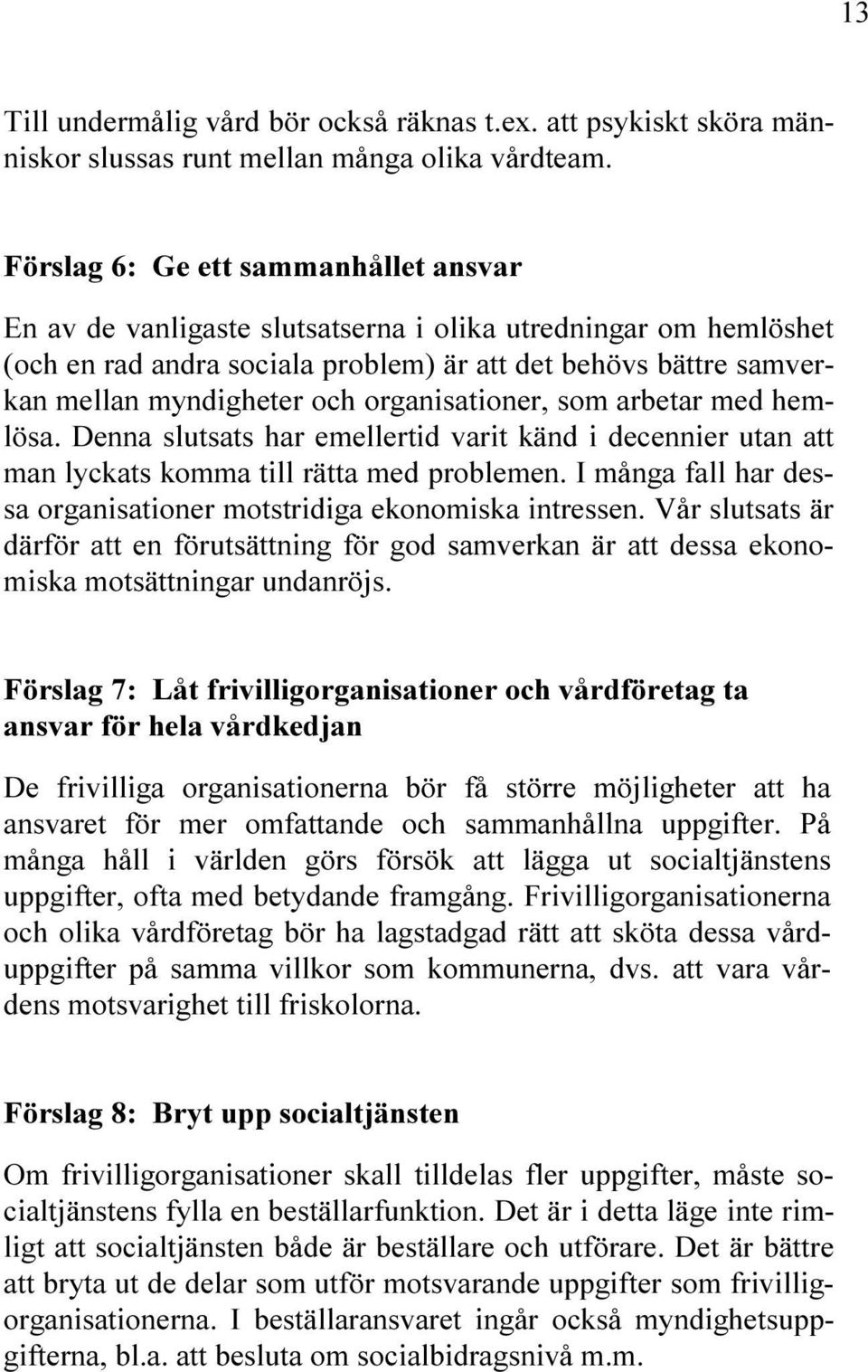 UTAN ATT MAN LYCKATS KOMMA TILL R TTA MED PROBLEMEN ) M NGA FALL HAR DES SA ORGANISATIONER MOTSTRIDIGA EKONOMISKA INTRESSEN 6 R SLUTSATS R D RF R ATT EN F RUTS TTNING F R GOD SAMVERKAN R ATT DESSA