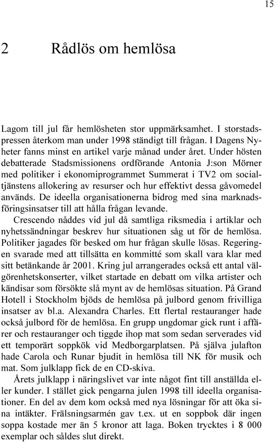 NTONIA *SON - RNER MED POLITIKER I EKONOMIPROGRAMMET 3UMMERAT I 46 OM SOCIAL TJ NSTENS ALLOKERING AV RESURSER OCH HUR EFFEKTIVT DESSA G VOMEDEL ANV NDS $E IDEELLA ORGANISATIONERNA BIDROG MED SINA