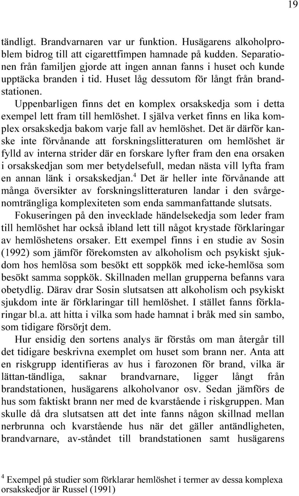 ORSAKSKEDJA BAKOM VARJE FALL AV HEML SHET $ET R D RF R KAN SKE INTE F RV NANDE ATT FORSKNINGSLITTERATUREN OM HEML SHET R FYLLD AV INTERNA STRIDER D R EN FORSKARE LYFTER FRAM DEN ENA ORSAKEN I