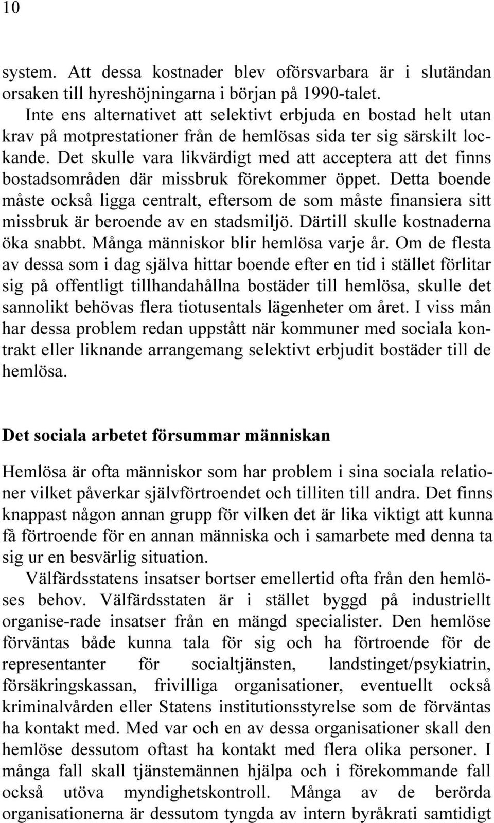 SAS SIDA TER SIG S RSKILT LOC KANDE $ET SKULLE VARA LIKV RDIGT MED ATT ACCEPTERA ATT DET FINNS BOSTADSOMR DEN D R MISSBRUK F REKOMMER PPET $ETTA BOENDE M STE OCKS LIGGA CENTRALT EFTERSOM DE SOM M STE