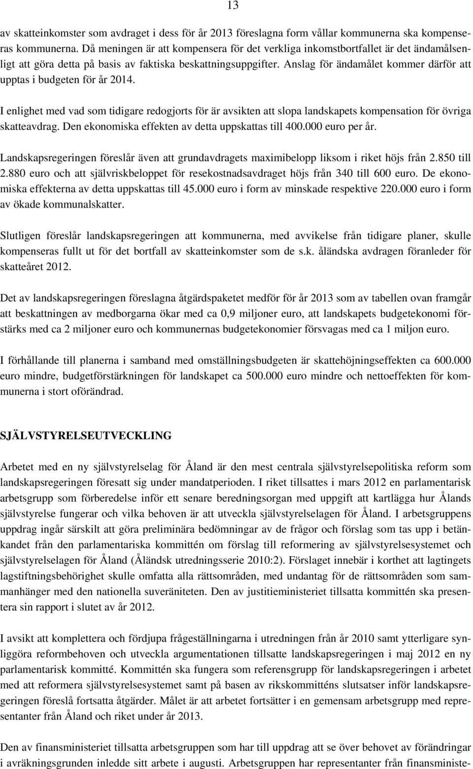 Anslag för ändamålet kommer därför att upptas i budgeten för år 2014. I enlighet med vad som tidigare redogjorts för är avsikten att slopa landskapets kompensation för övriga skatteavdrag.