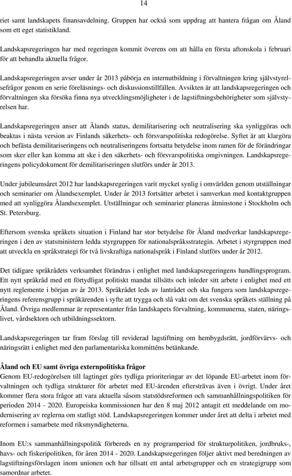 Landskapsregeringen avser under år 2013 påbörja en internutbildning i förvaltningen kring självstyrelsefrågor genom en serie föreläsnings- och diskussionstillfällen.