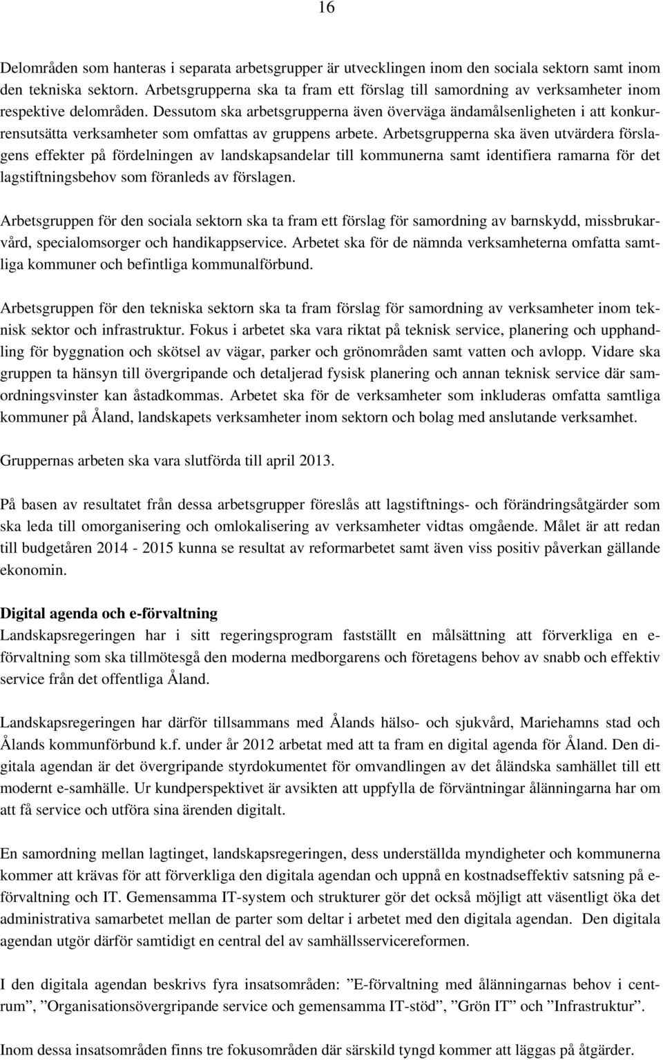 Dessutom ska arbetsgrupperna även överväga ändamålsenligheten i att konkurrensutsätta verksamheter som omfattas av gruppens arbete.