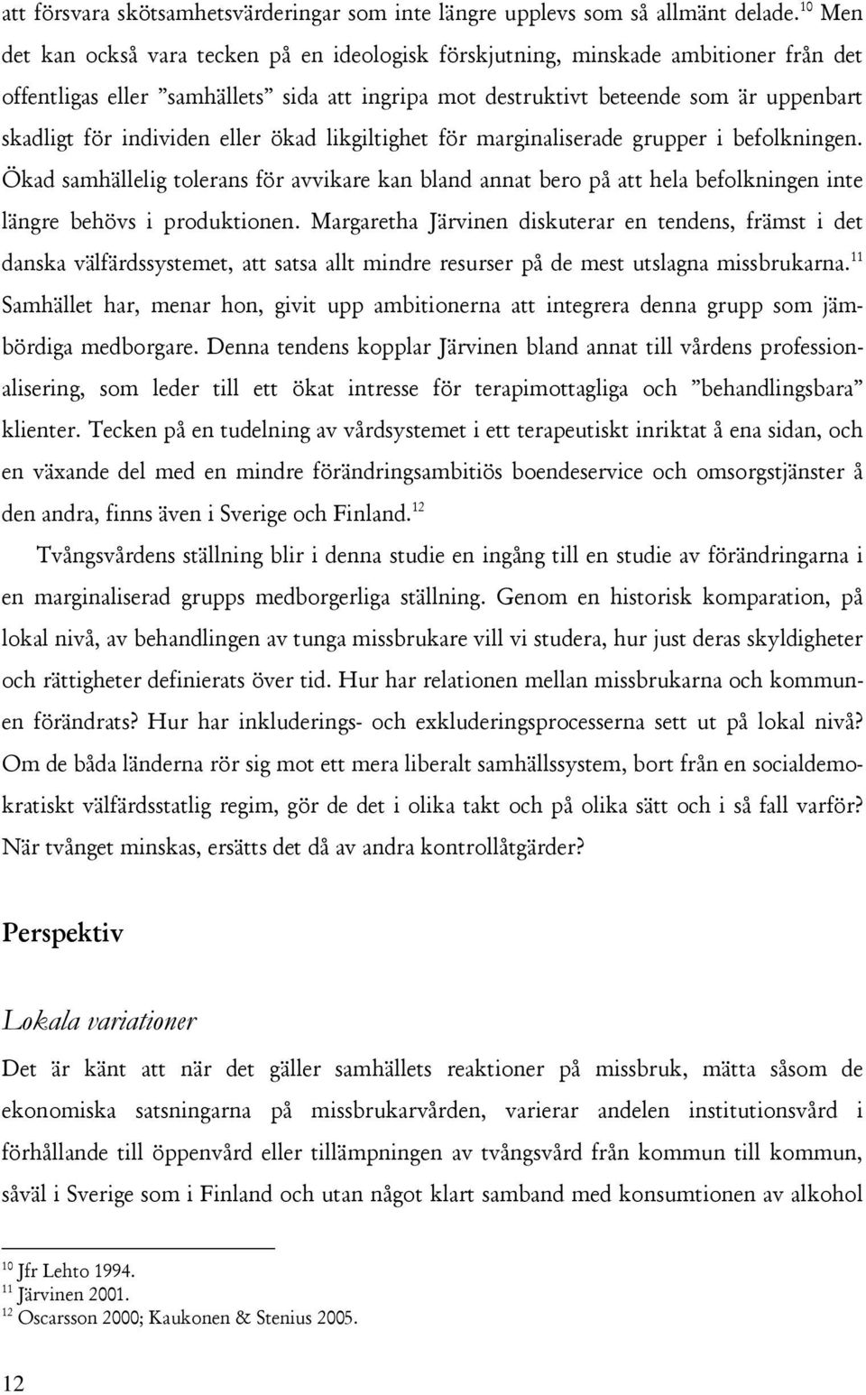 individen eller ökad likgiltighet för marginaliserade grupper i befolkningen. Ökad samhällelig tolerans för avvikare kan bland annat bero på att hela befolkningen inte längre behövs i produktionen.