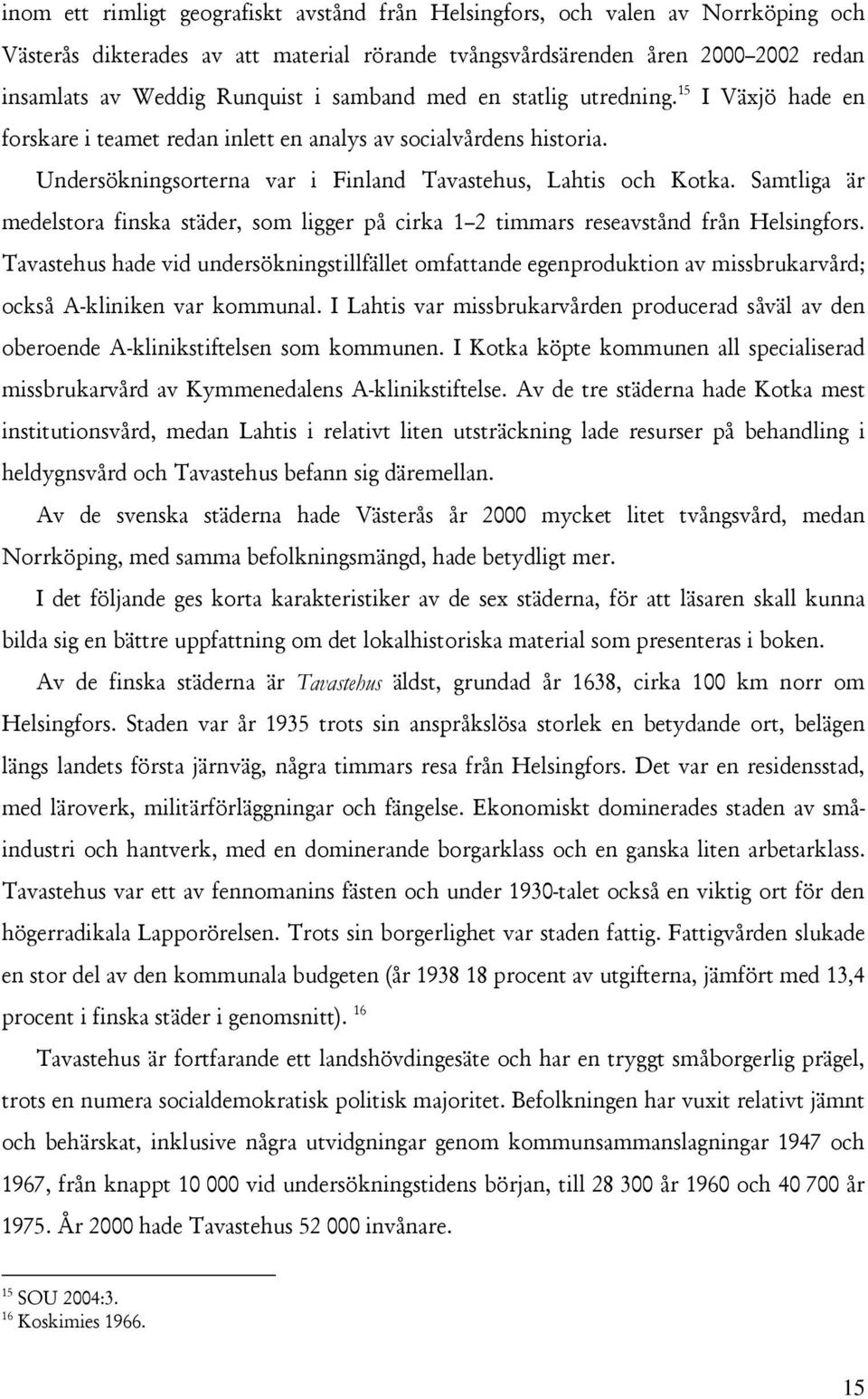 Samtliga är medelstora finska städer, som ligger på cirka 1 2 timmars reseavstånd från Helsingfors.