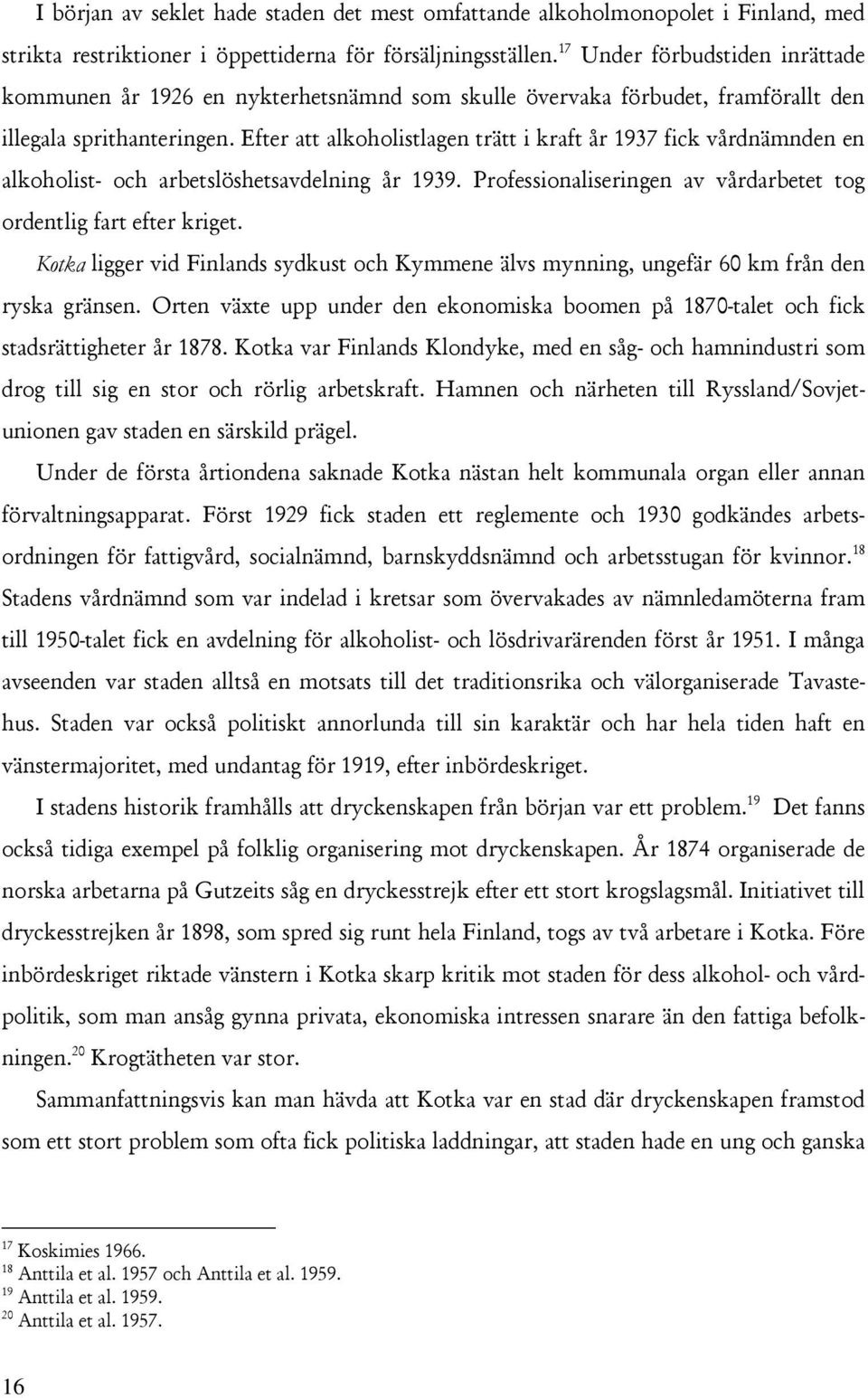 Efter att alkoholistlagen trätt i kraft år 1937 fick vårdnämnden en alkoholist- och arbetslöshetsavdelning år 1939. Professionaliseringen av vårdarbetet tog ordentlig fart efter kriget.