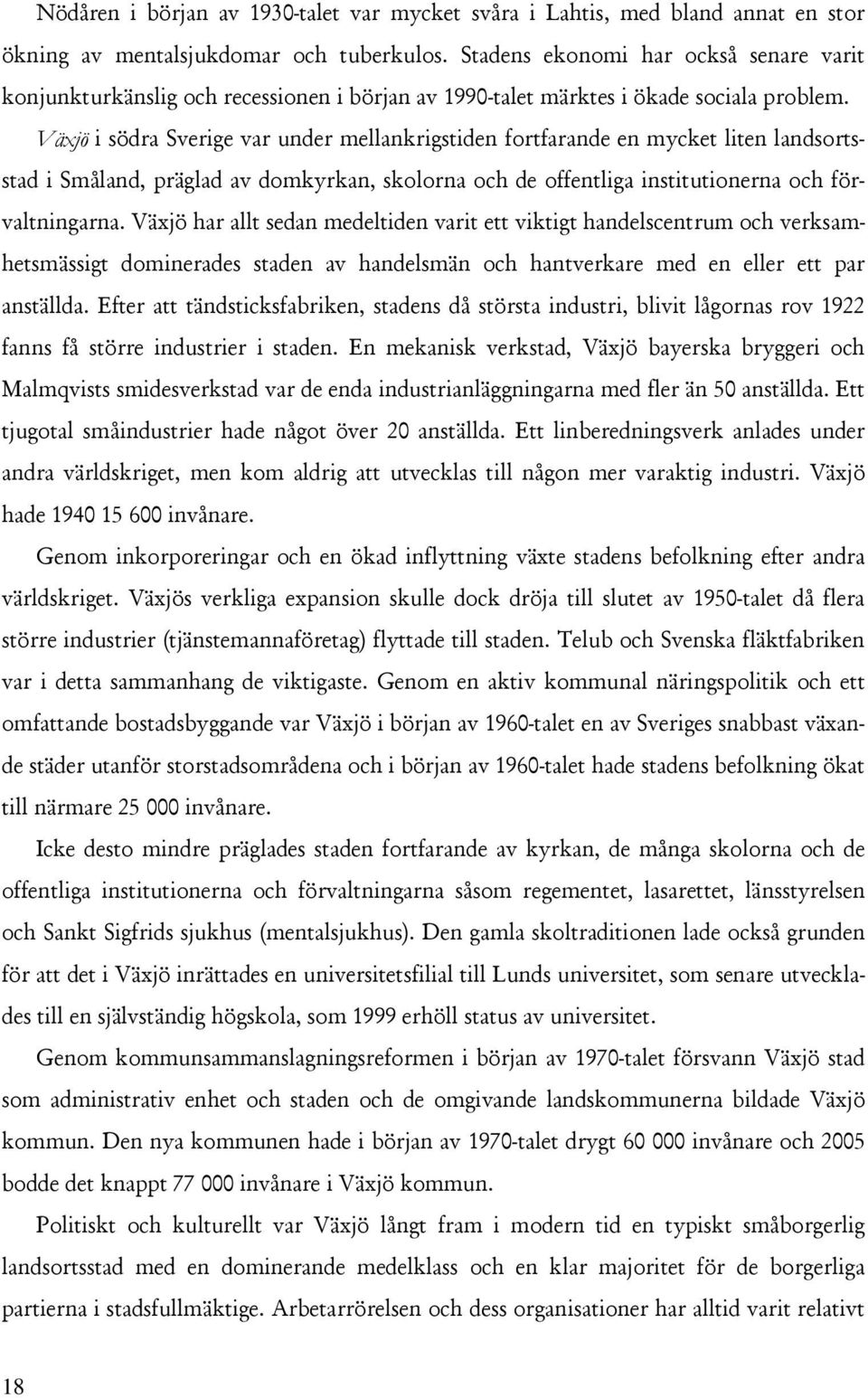 Växjö i södra Sverige var under mellankrigstiden fortfarande en mycket liten landsortsstad i Småland, präglad av domkyrkan, skolorna och de offentliga institutionerna och förvaltningarna.