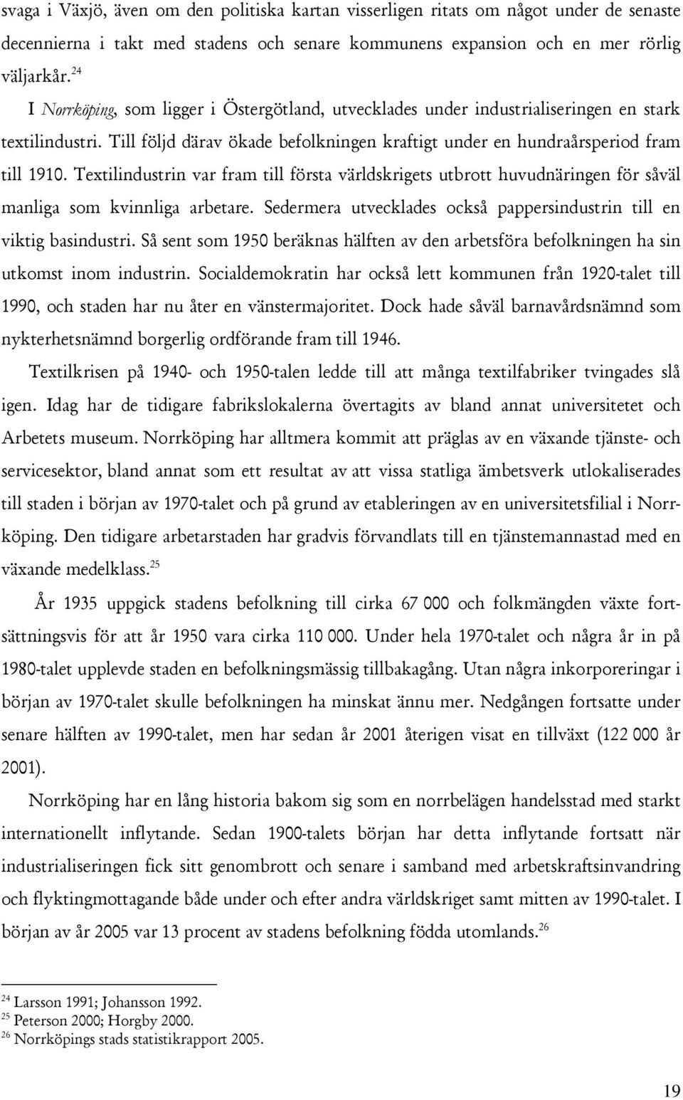 Textilindustrin var fram till första världskrigets utbrott huvudnäringen för såväl manliga som kvinnliga arbetare. Sedermera utvecklades också pappersindustrin till en viktig basindustri.