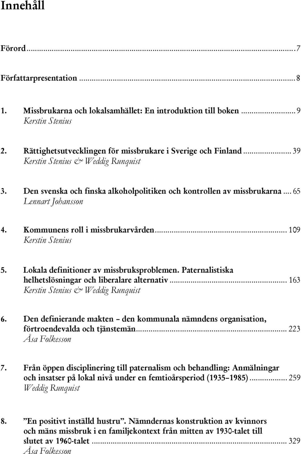 Lokala definitioner av missbruksproblemen. Paternalistiska helhetslösningar och liberalare alternativ... 163 Kerstin Stenius & Weddig Runquist 6.