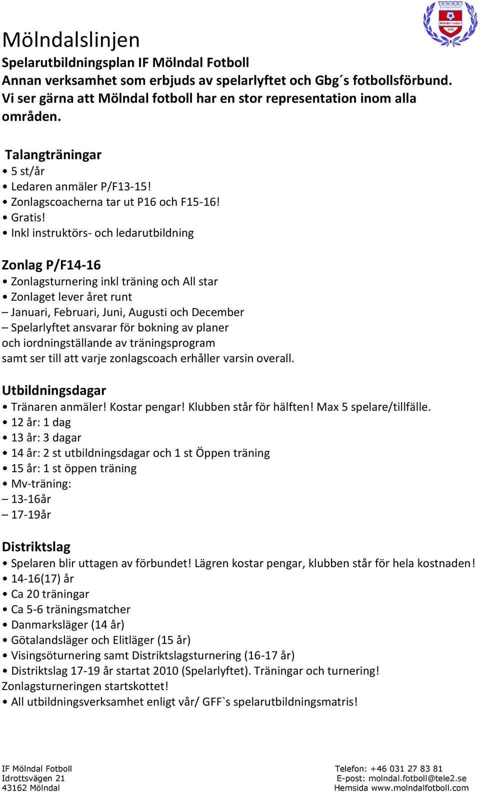 Inkl instruktörs- och ledarutbildning Zonlag P/F14-16 Zonlagsturnering inkl träning och All star Zonlaget lever året runt Januari, Februari, Juni, Augusti och December Spelarlyftet ansvarar för