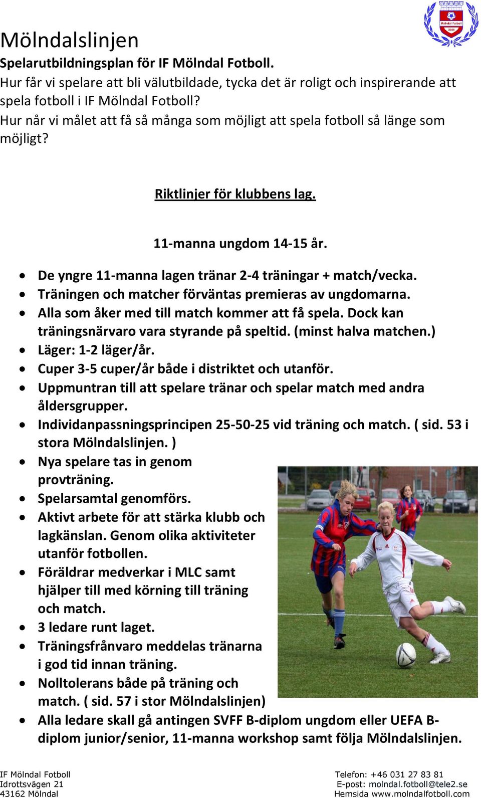 Träningen och matcher förväntas premieras av ungdomarna. Alla som åker med till match kommer att få spela. Dock kan träningsnärvaro vara styrande på speltid. (minst halva matchen.