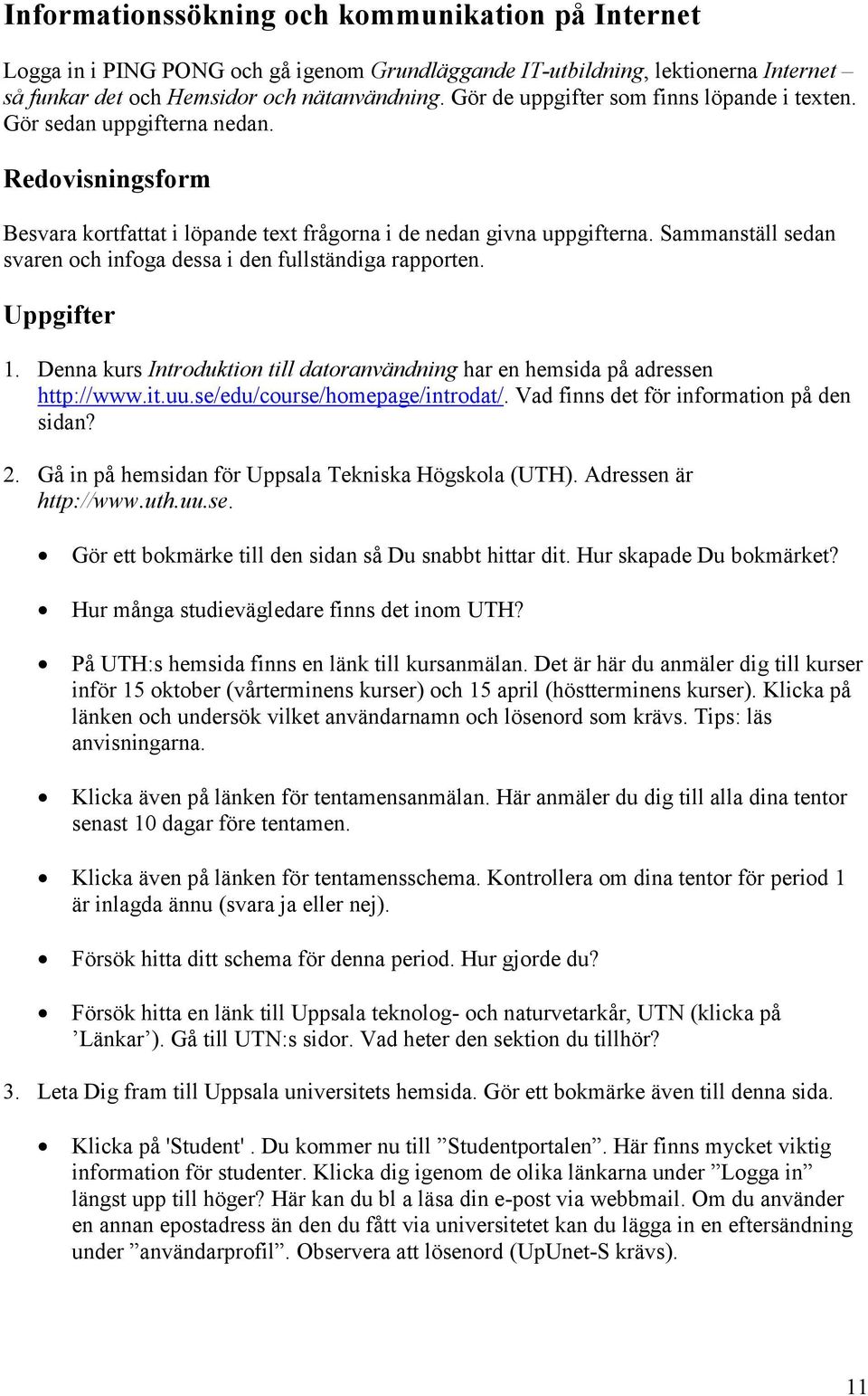 Sammanställ sedan svaren och infoga dessa i den fullständiga rapporten. Uppgifter 1. Denna kurs Introduktion till datoranvändning har en hemsida på adressen http://www.it.uu.