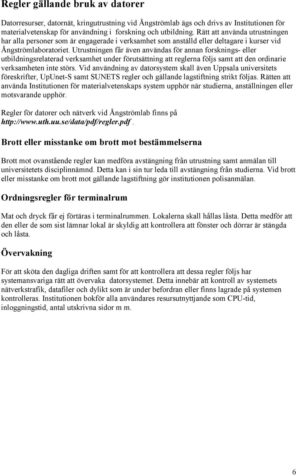 Utrustningen får även användas för annan forsknings- eller utbildningsrelaterad verksamhet under förutsättning att reglerna följs samt att den ordinarie verksamheten inte störs.