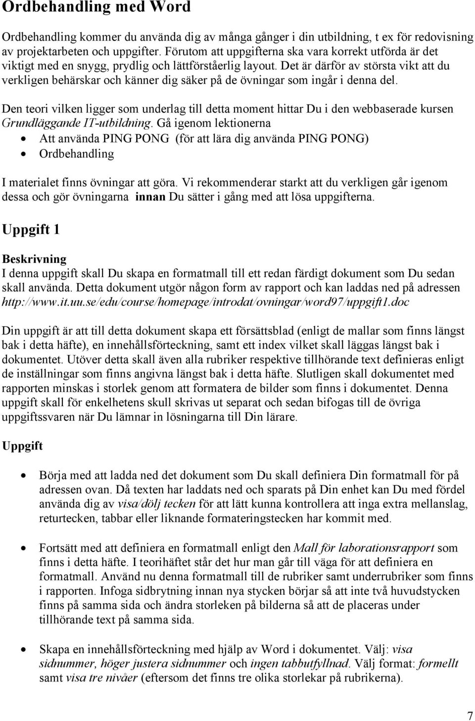 Det är därför av största vikt att du verkligen behärskar och känner dig säker på de övningar som ingår i denna del.