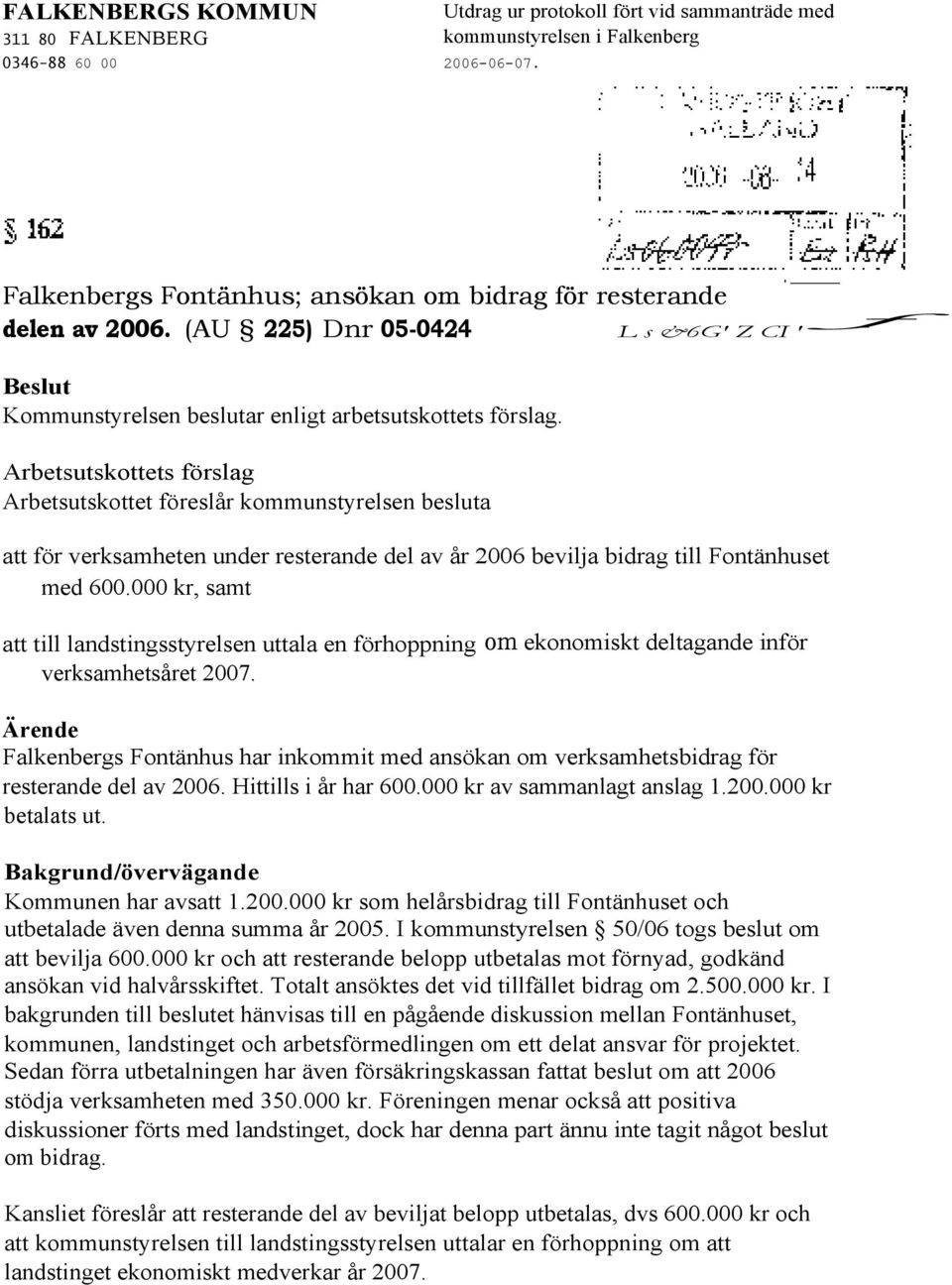 Arbetsutskottets förslag Arbetsutskottet föreslår kommunstyrelsen besluta att för verksamheten under resterande del av år 2006 bevilja bidrag till Fontänhuset med 600.