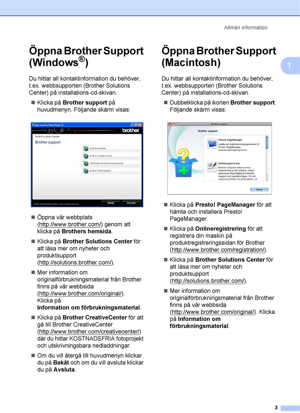 webbsupporten (Brother Solutions Center) på installations-cd-skivan. Dubbelklicka på ikonen Brother support. Följande skärm visas: Öppna vår webbplats (http://www.brother.