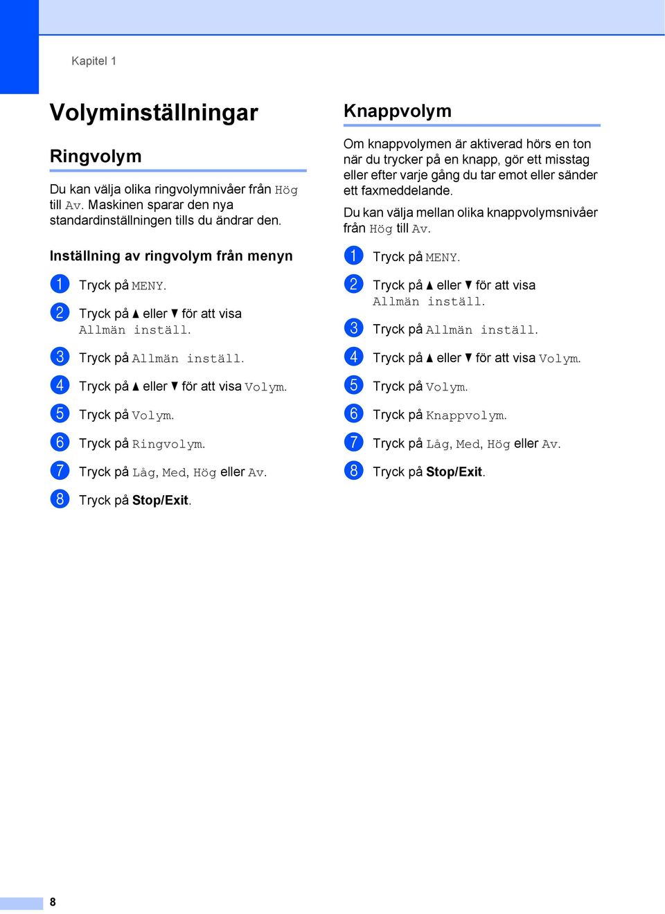 f Tryck på Ringvolym. g Tryck på Låg, Med, Hög eller Av. h Tryck på Stop/Exit.