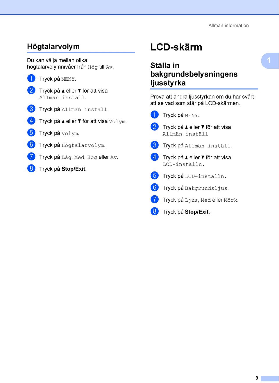 LCD-skärm Ställa in bakgrundsbelysningens ljusstyrka Prova att ändra ljusstyrkan om du har svårt att se vad som står på LCD-skärmen. a Tryck på MENY.