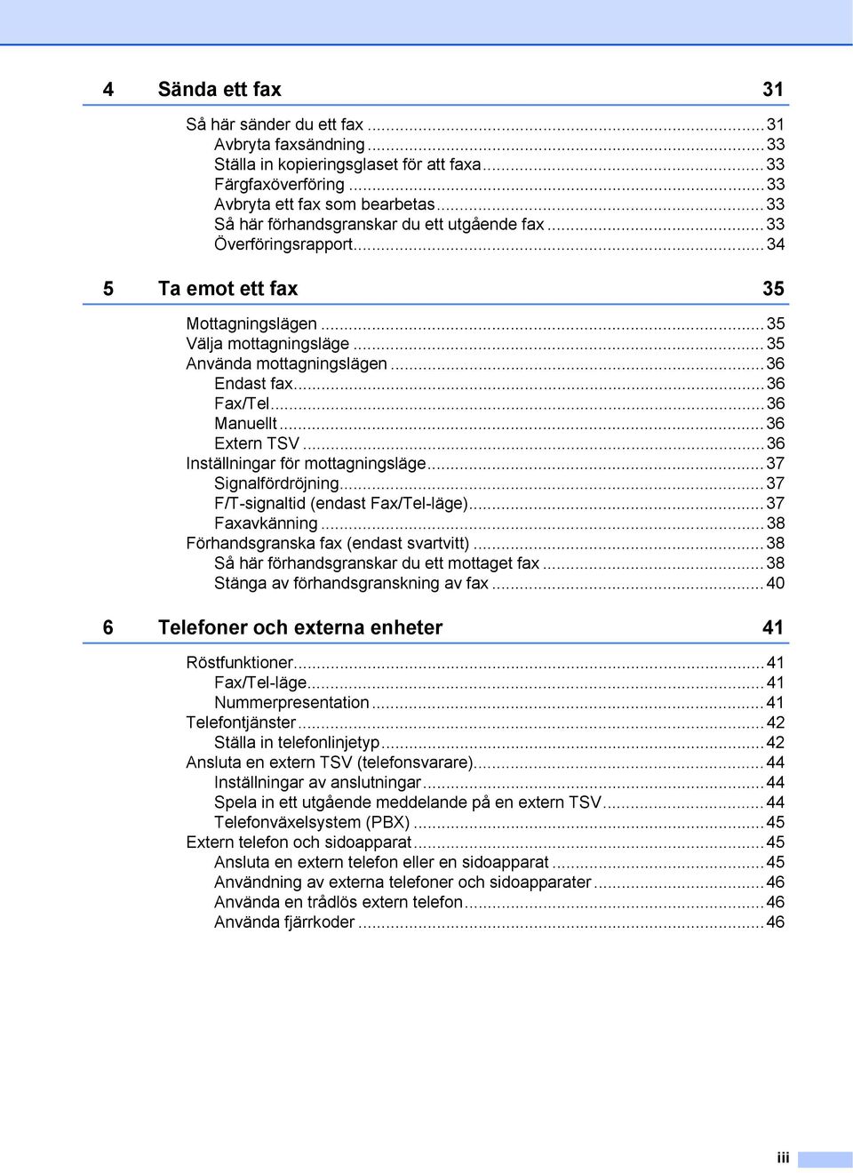 ..36 Manuellt...36 Extern TSV...36 Inställningar för mottagningsläge...37 Signalfördröjning...37 F/T-signaltid (endast Fax/Tel-läge)...37 Faxavkänning...38 Förhandsgranska fax (endast svartvitt).