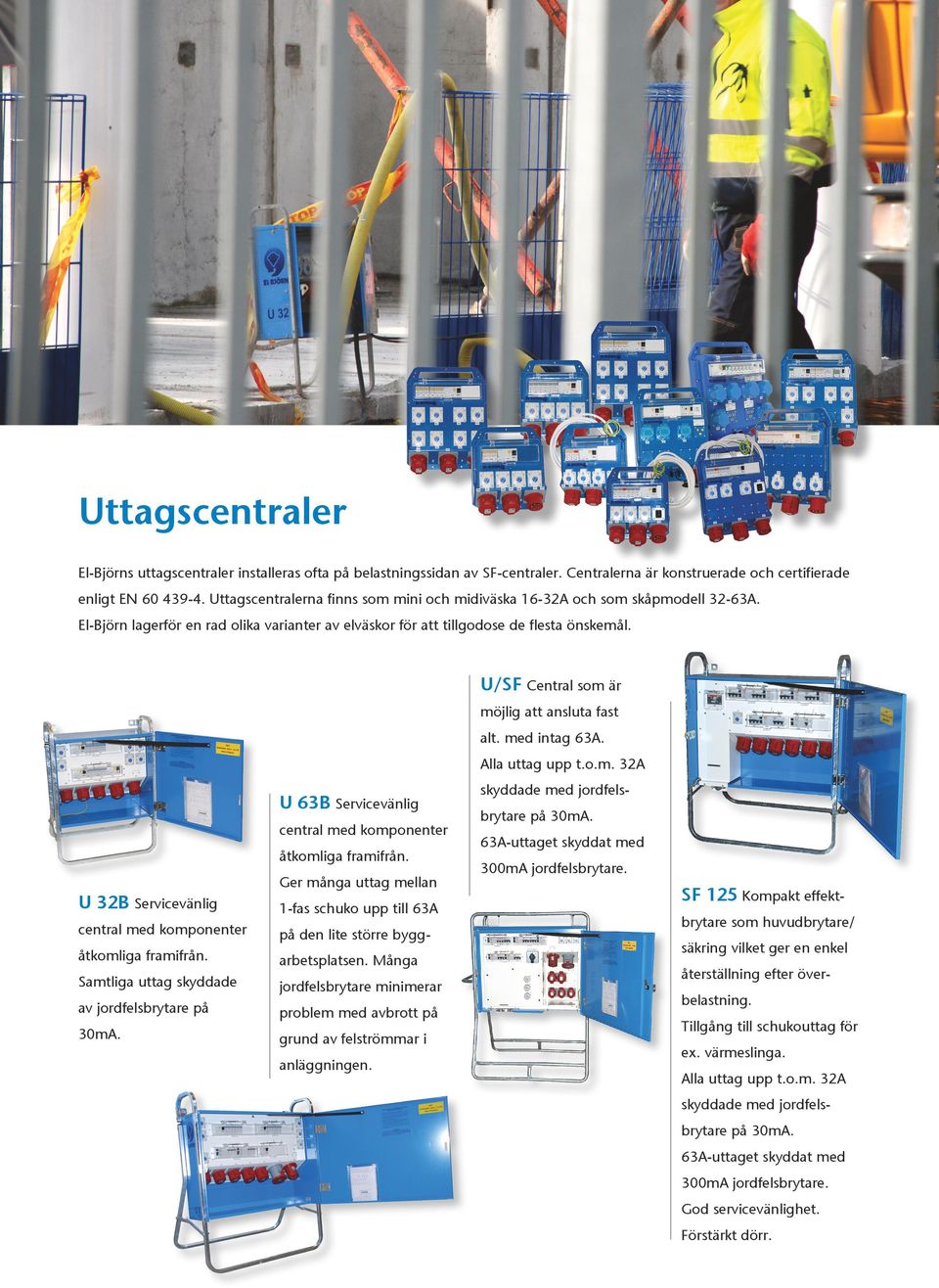 U/SF Central som är möjlig att ansluta fast alt. med intag 63A. Alla uttag upp t.o.m. 32A U 63B Servicevänlig central med komponenter åtkomliga framifrån.