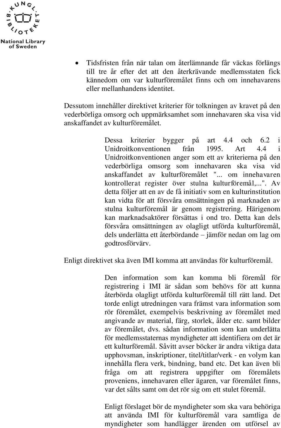 Dessa kriterier bygger på art 4.4 och 6.2 i Unidroitkonventionen från 1995. Art 4.