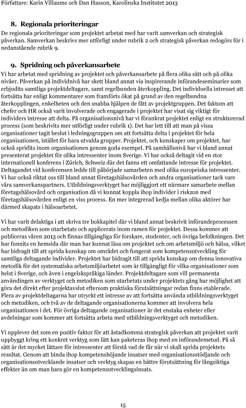 9. Spridning och påverkansarbete Vi har arbetat med spridning av projektet och påverkansarbete på flera olika sätt och på olika nivåer.