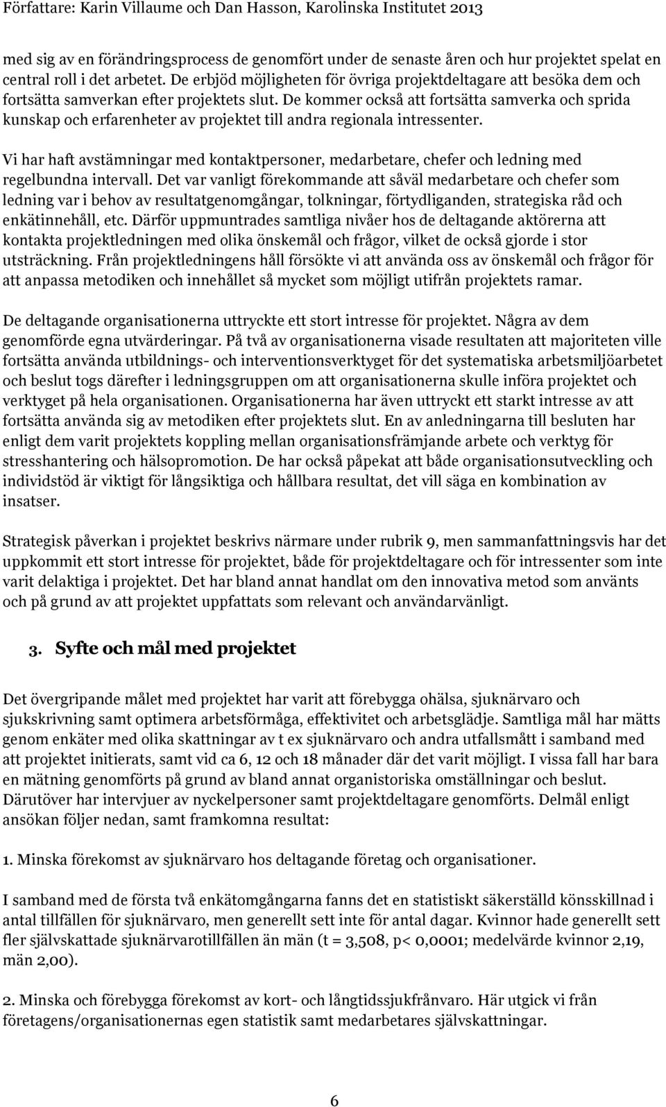 De kommer också att fortsätta samverka och sprida kunskap och erfarenheter av projektet till andra regionala intressenter.